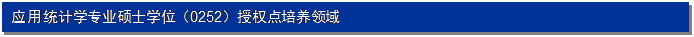 文本框: 应用统计学专业硕士学位（0252）授权点培养领域
